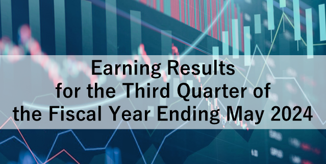 Earning Results for the Third Quarter of the Fiscal Year Ending May 2024