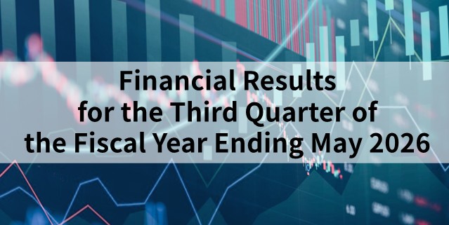 Financial Results for the Third Quarter of the Fiscal Year Ended May 2026