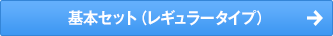 基本セット（レギュラータイプ）