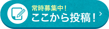 常時募集中！ここから投稿！