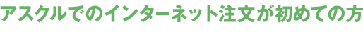 アスクルでのインターネット注文が初めての方