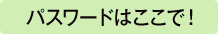 パスワードはここで！