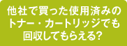 他社で買った使用済みのトナー・カートリッジでも回収してもらえる？