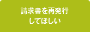 請求書を再発行してほしい