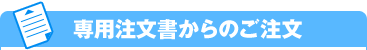 専用注文書からのご注文